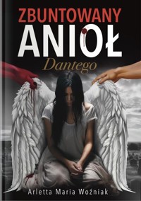 Zbuntowany Anioł Dantego - Woźniak Arletta Maria - książka