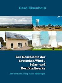 Zur Geschichte der deutschen Wind-, Solar- und Kernkraftwerke - Gerd Eisenbeiß - ebook