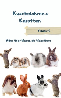 Kuchelohren & Karotten - alles über Hasen als Haustiere - Tobias Hopfmüller - ebook
