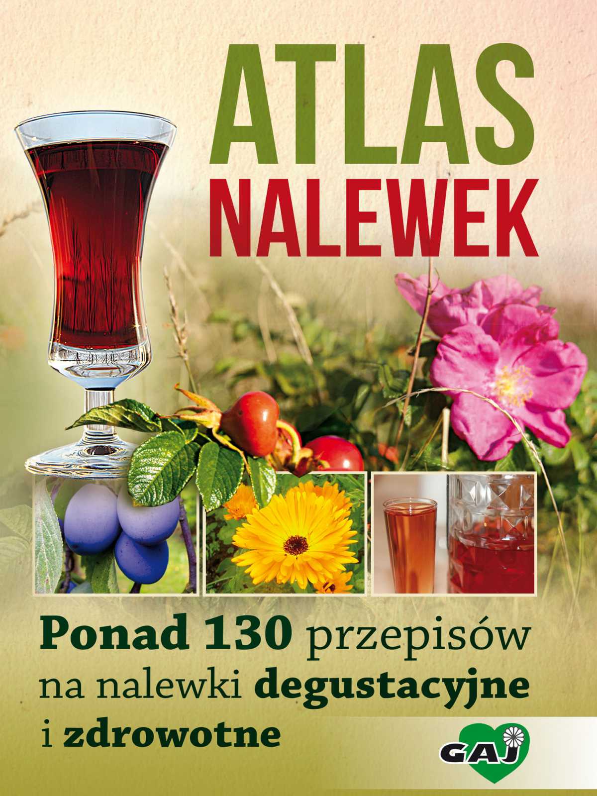 Okładka:Atlas nalewek. Ponad 130 przepisów na nalewki degustacyjne i zdrowotne 