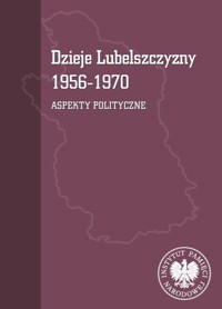 Dzieje Lubelszczyzny 1956-1970 Aspekty polityczne - Mazur Mariusz, Osiński Tomasz - książka