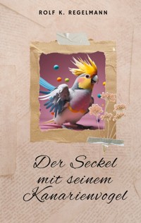 Der Seckel mit seinem Kanarienvogel - Rolf K. Regelmann - ebook