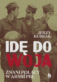 Idę do woja. Znani Polacy w armii PRL - Kubrak Jerzy - ebook + audiobook + książka