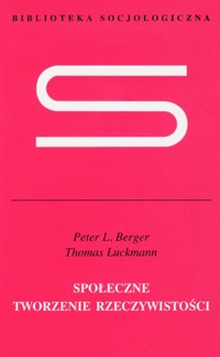 Społeczne tworzenie rzeczywistości - Berger Peter L., Luckmann Thomas - książka