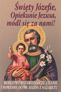 Święty Józefie, Opiekunie Jezusa, módl się za nami! -  - książka