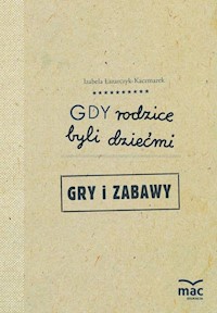 Gdy rodzice byli dziećmi Gry i zabawy - Łazarczyk-Kaczmarek Izabela - książka