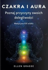 Czakra i aura. Poznaj przyczyny swoich dolegliwości - Ellen Grasse - książka