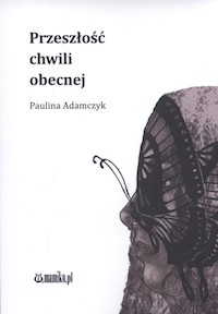 Przeszłość chwili obecnej - Adamczyk Paulina - książka