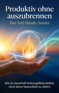 Produktiv ohne auszubrennen: Der Anti-Hustle-Ansatz - Leon Hartmann - ebook