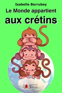 Le Monde appartient aux Crétins - Isabelle Berrubey - ebook