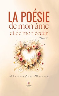 La poésie de mon âme et de mon cœur - Tome 1 - Alexandra Mazza - ebook