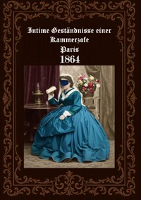 Intime Geständnisse einer Kammerzofe Paris 1864 - Horst Fischer - ebook