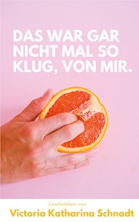 Das war gar nicht mal so klug, von mir. - Victoria-Katharina Schnadt - ebook