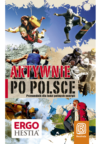 Aktywnie po Polsce. Przewodnik dla ludzi pełnych energii. Wydanie 1 - zbiorowa praca - książka