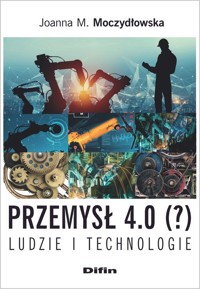 Przemysł 4.0 (?) Ludzie i technologie - Moczydłowska Joanna M. - książka