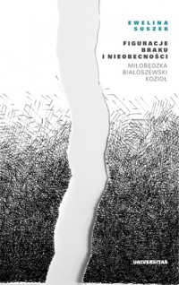 Figuracje braku i nieobecności. Miłobędzka – Białoszewski – Kozioł - Ewelina Suszek - książka