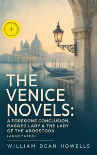 THE VENICE NOVELS: A Foregone Conclusion, Ragged Lady & The Lady of the Aroostook (Annotated) - William Dean Howells - ebook