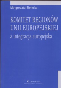 Komitet regionów Unii Europejskiej a integracja europejska - Bielecka Małgorzata - książka
