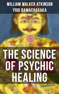 THE SCIENCE OF PSYCHIC HEALING - William Walker Atkinson - ebook