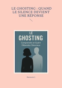 Le ghosting : quand le silence devient une réponse - Harmonie J. - ebook