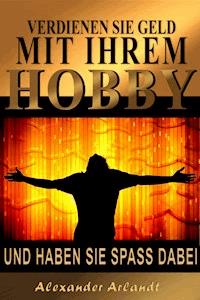 Verdienen Sie Geld mit Ihrem Hobby - Alexander Arlandt - ebook