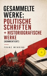 Gesammelte Werke: Politische Schriften + Historiografische Werke (Kommentiert) - Franz Mehring - ebook