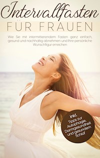 Intervallfasten für Frauen: Wie Sie mit intermittierendem Fasten ganz einfach, gesund und nachhaltig abnehmen und Ihre persönliche Wunschfigur erreichen - inkl. Tipps zur Autophagie, Darmgesundheit und gesundem Schlaf - Marlene Zimmermann - ebook