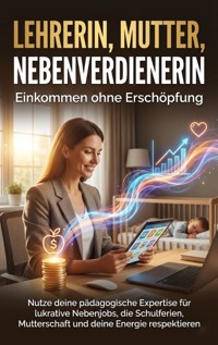 Lehrerin, Mutter, Nebenverdienerin: Einkommen ohne Erschöpfung - Kathrin Arnold - ebook