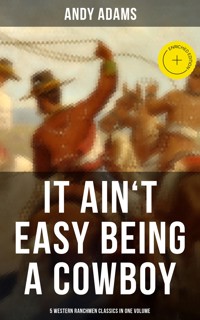 It Ain't Easy Being A Cowboy – 5 Western Ranchmen Classics in One Volume - Andy Adams - ebook