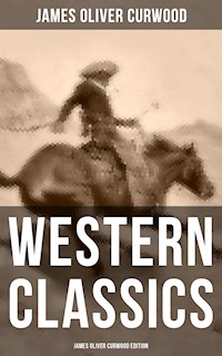 Western Classics: James Oliver Curwood Edition - James Oliver Curwood - ebook