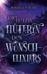 Die letzte Hüterin des Wunschelixiers - Johanna P. Blum - ebook
