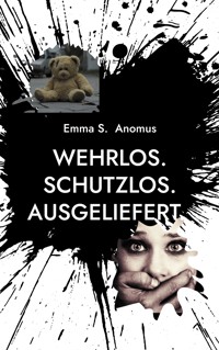 Wehrlos. Schutzlos. Ausgeliefert. - Emma S. Anomus - ebook