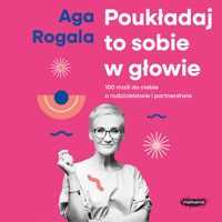 Poukładaj to sobie w głowie. 100 maili do Ciebie o rodzicielstwie i partnerstwie - Aga Rogala - audiobook