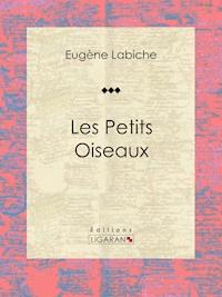 Les Petits Oiseaux - Eugène Labiche - ebook