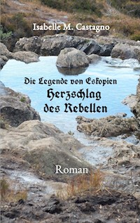 Die Legende von Eskopien Herzschlag des Rebellen - Isabelle M. Castagno - ebook