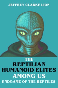 The Reptilian Humanoid Elites Among Us - Endgame of the Reptiles - Jeffrey Clarke Lion - ebook