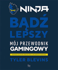 Ninja. Bądź lepszy. Mój przewodnik gamingowy - Tyler `Ninja` Blevins - książka