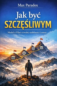 Poradnik jak być szczęśliwym - Model 4 Filary trwałej stabilności i sensu. - Max Paradox - ebook