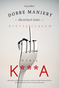 Dobre maniery dla miłych ludzi, którzy czasem mówią K***A - Amy Alkon - ebook + książka