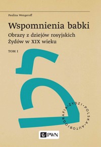 Wspomnienia babki. Obrazy z dziejów rosyjskich Żydów w XIX wieku. Tom 1 - Paulina Wengeroff - książka
