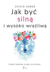 Jak być silną i wysoko wrażliwą - Harke Sylvia - książka