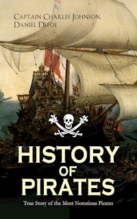 HISTORY OF PIRATES – True Story of the Most Notorious Pirates - Captain Charles Johnson - ebook