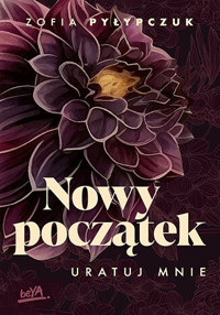 Nowy początek. Uratuj mnie - Zofia Pyłypczuk - ebook + książka