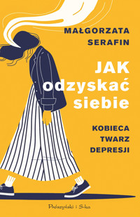 Jak odzyskać siebie. Kobieca twarz depresji - Małgorzata Serafin - ebook + książka
