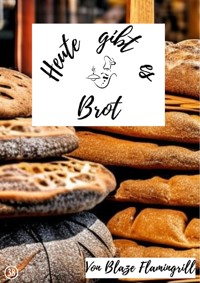 Heute gibt es - Brot - Blaze Flamingrill - ebook
