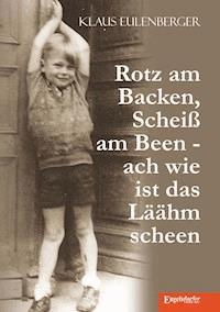 Rotz am Backen, Scheiß am Been - ach wie ist das Läähm scheen - Klaus Eulenberger - ebook