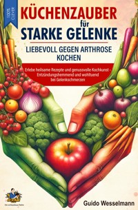 Küchenzauber für starke Gelenke - Liebevoll gegen Arthrose kochen - Guido Wesselmann - ebook