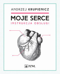 Moje serce. Instrukcja obsługi - Andrzej Krupniewicz - książka