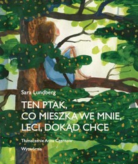 Ten ptak co mieszka we mnie leci dokąd chce - Lundberg Sara - książka