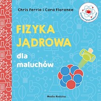 Uniwersytet malucha. Fizyka jądrowa dla maluchów - Ferrie Chris, Florance Cara - książka